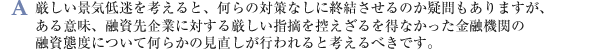 融資先企業に対する厳しい指摘を控えざるを得なかった金融機関の融資態度について何らかの見直しが行われると考えるべきです。